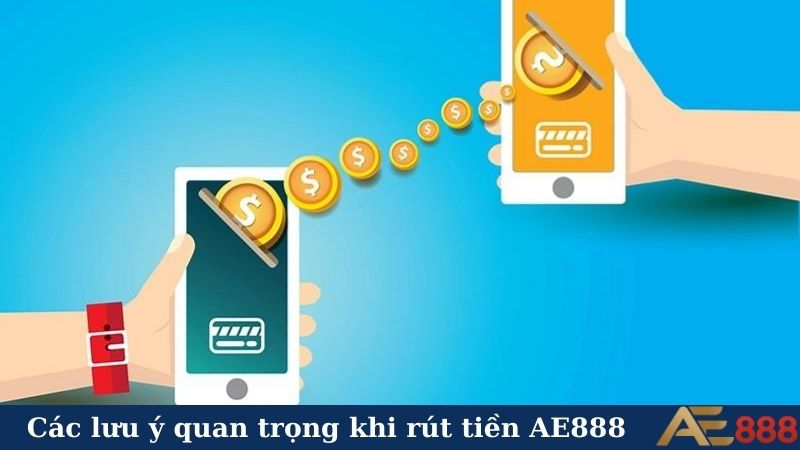Các lưu ý quan trọng khi rút tiền AE888