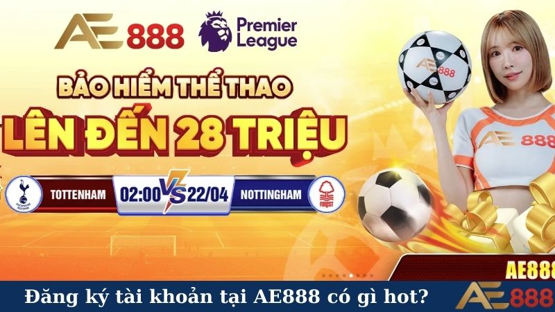 Đăng ký tài khoản tại AE888 có gì hot?