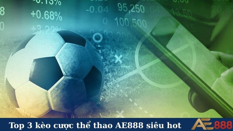 Top 3 kèo cược thể thao AE888 siêu hot