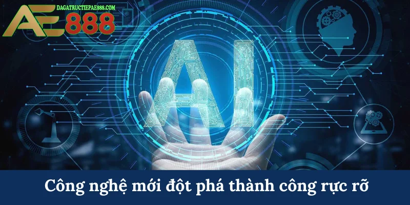 Công nghệ mới đột phá thành công rực rỡ