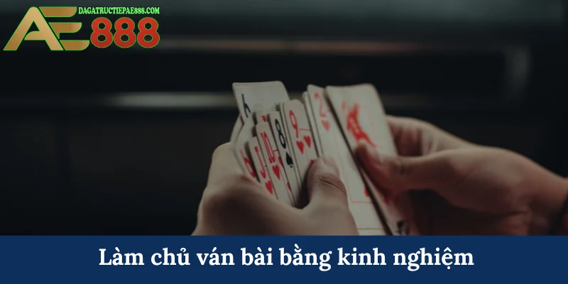 Làm chủ ván bài bằng kinh nghiệm