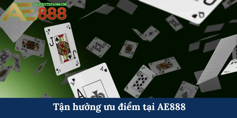 Tận hưởng ưu điểm tại AE888